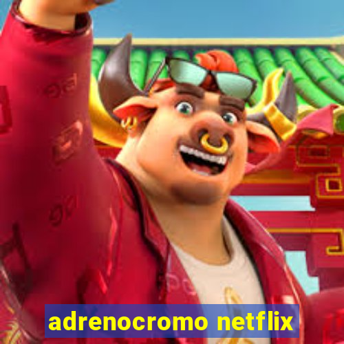 adrenocromo netflix